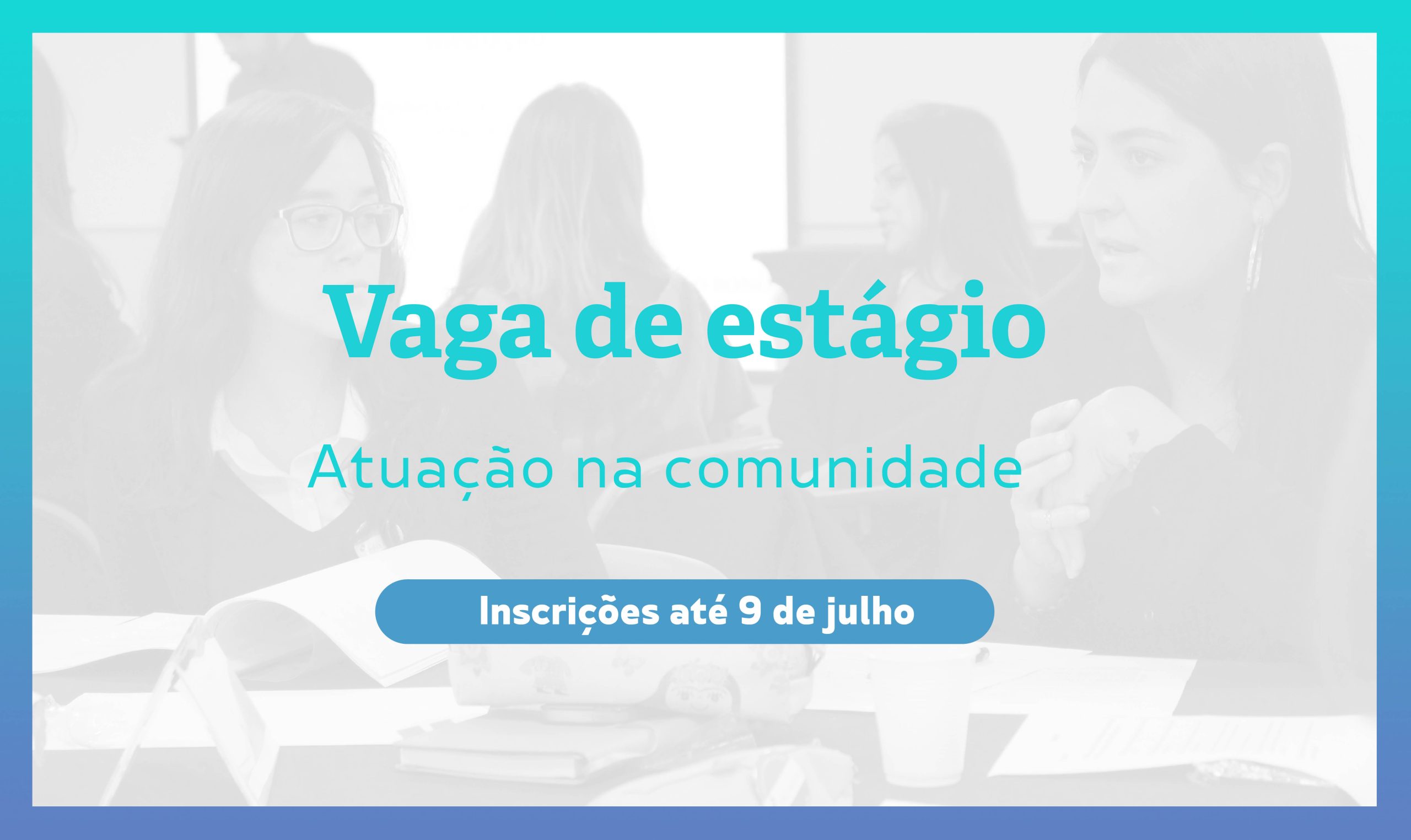 [ENCERRADO] Vaga de estágio em projetos no projeto Atuação na comunidade